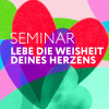 SEMINAR-Lebe die Weisheit deines Herzens